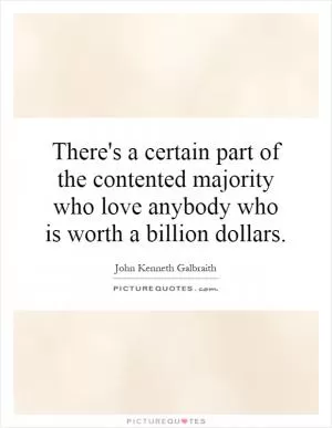 There's a certain part of the contented majority who love anybody who is worth a billion dollars Picture Quote #1