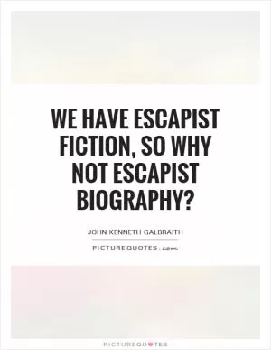 We have escapist fiction, so why not escapist biography? Picture Quote #1