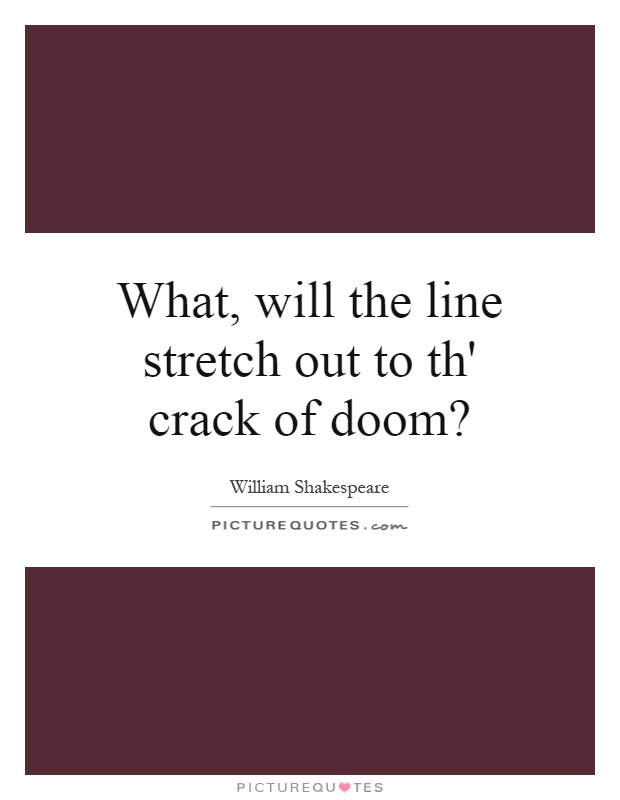 What, will the line stretch out to th' crack of doom? Picture Quote #1