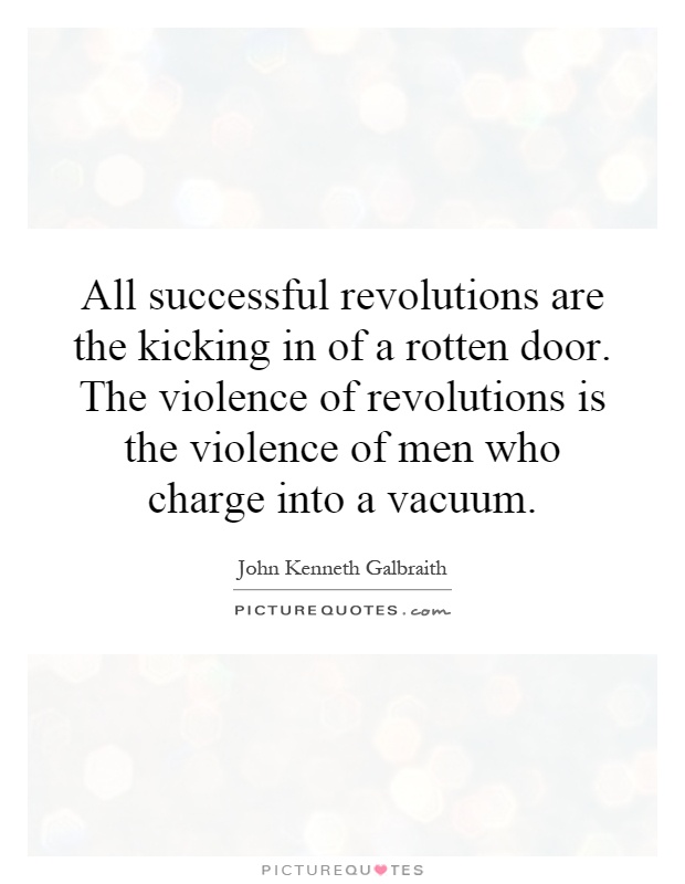 All successful revolutions are the kicking in of a rotten door. The violence of revolutions is the violence of men who charge into a vacuum Picture Quote #1