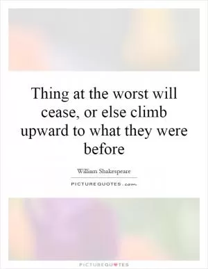Thing at the worst will cease, or else climb upward to what they were before Picture Quote #1