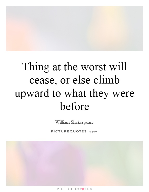 Thing at the worst will cease, or else climb upward to what they were before Picture Quote #1