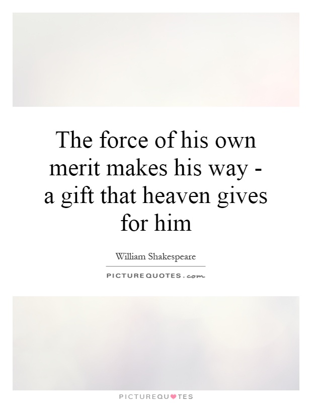 The force of his own merit makes his way - a gift that heaven gives for him Picture Quote #1