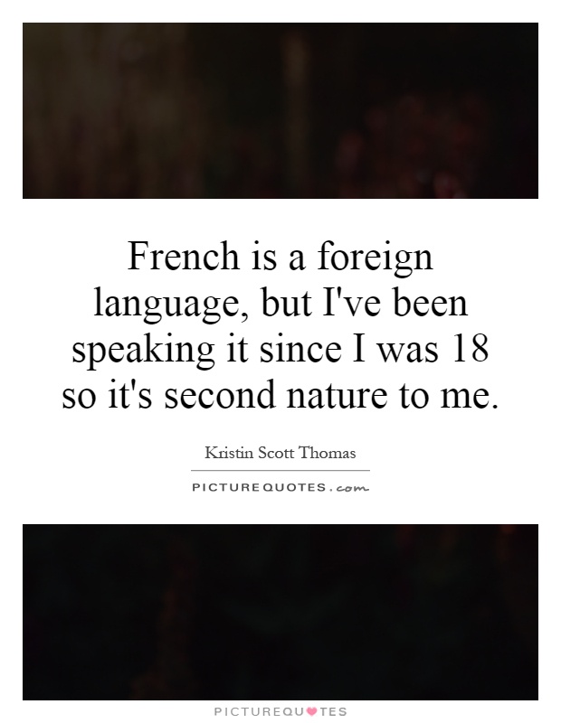 French is a foreign language, but I've been speaking it since I was 18 so it's second nature to me Picture Quote #1