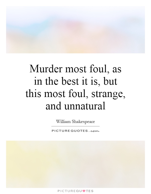 Murder most foul, as in the best it is, but this most foul, strange, and unnatural Picture Quote #1