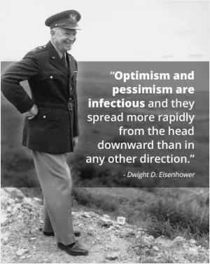 Optimism and pessimism are infectious and they spread more rapidly from the head downward than in any other direction Picture Quote #1