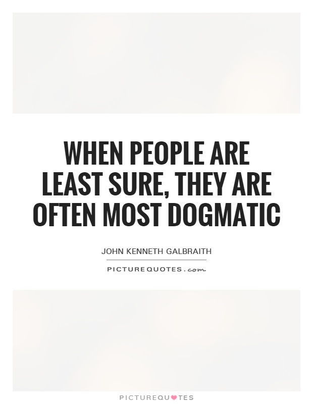 When people are least sure, they are often most dogmatic Picture Quote #1