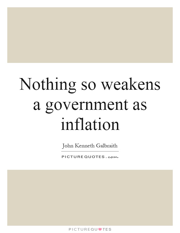 Nothing so weakens a government as inflation Picture Quote #1