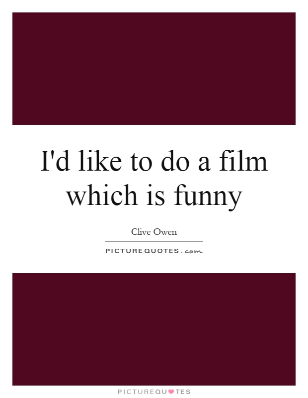 I'd like to do a film which is funny Picture Quote #1