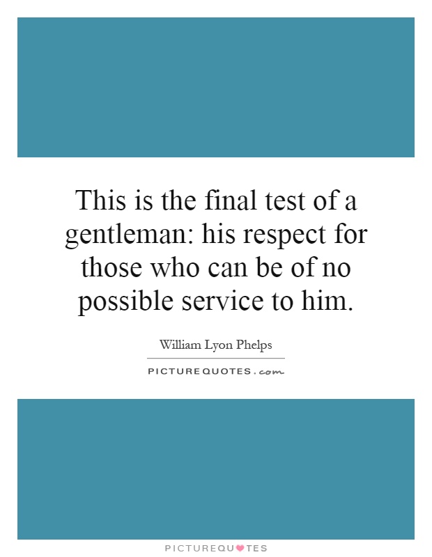 This is the final test of a gentleman: his respect for those who can be of no possible service to him Picture Quote #1