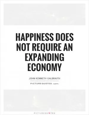 Happiness does not require an expanding economy Picture Quote #1