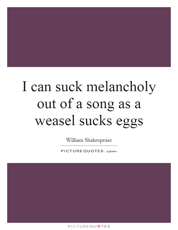I can suck melancholy out of a song as a weasel sucks eggs Picture Quote #1