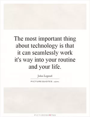 The most important thing about technology is that it can seamlessly work it's way into your routine and your life Picture Quote #1