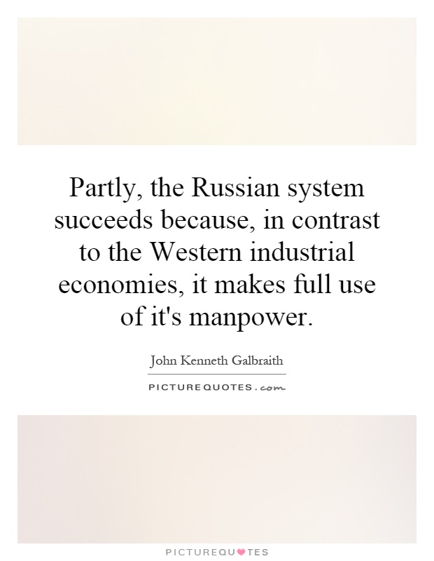 Partly, the Russian system succeeds because, in contrast to the Western industrial economies, it makes full use of it's manpower Picture Quote #1