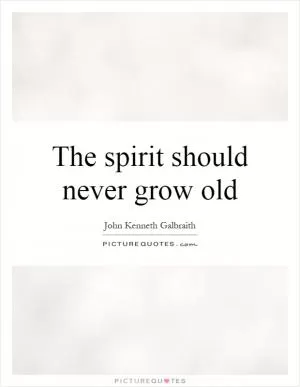 The spirit should never grow old Picture Quote #1