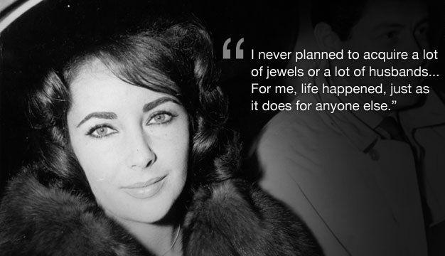 I never planned to acquire a lot of jewels or a lot of husbands... For me, life happened, just as it does for anyone else Picture Quote #1
