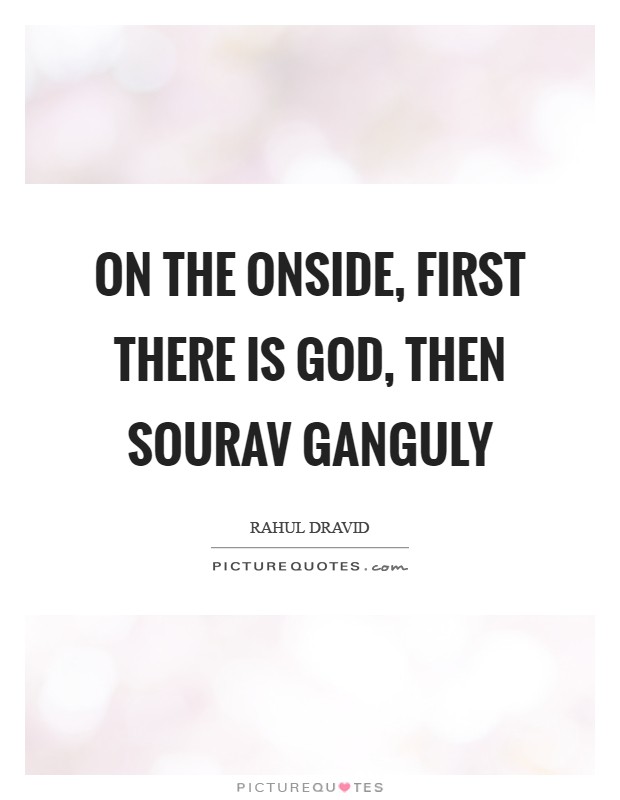On the onside, first there is God, then Sourav Ganguly Picture Quote #1