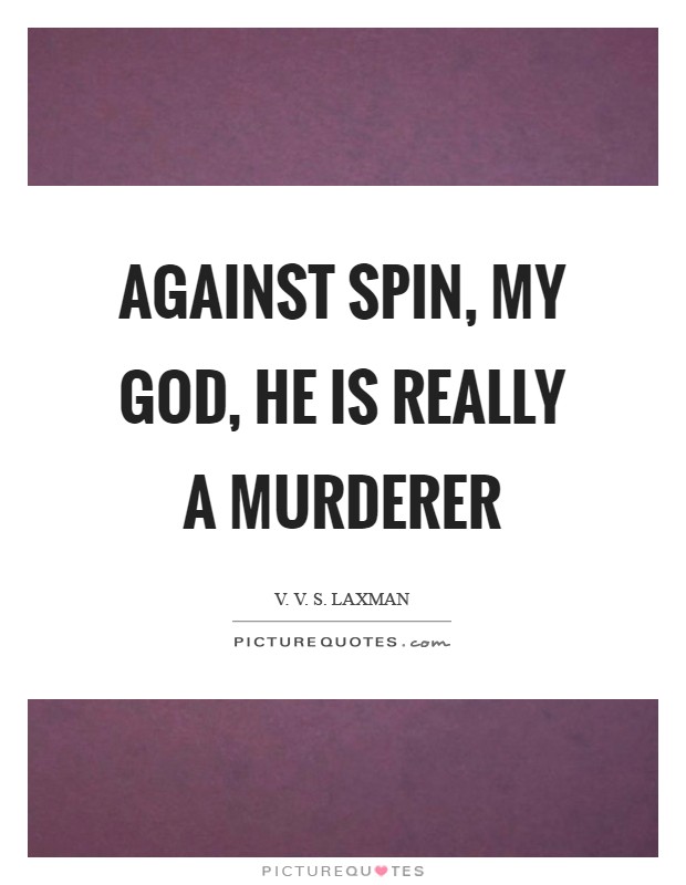 Against spin, my God, he is really a murderer Picture Quote #1