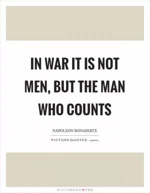 In war it is not men, but the man who counts Picture Quote #1