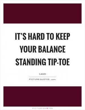 It’s hard to keep your balance standing tip-toe Picture Quote #1