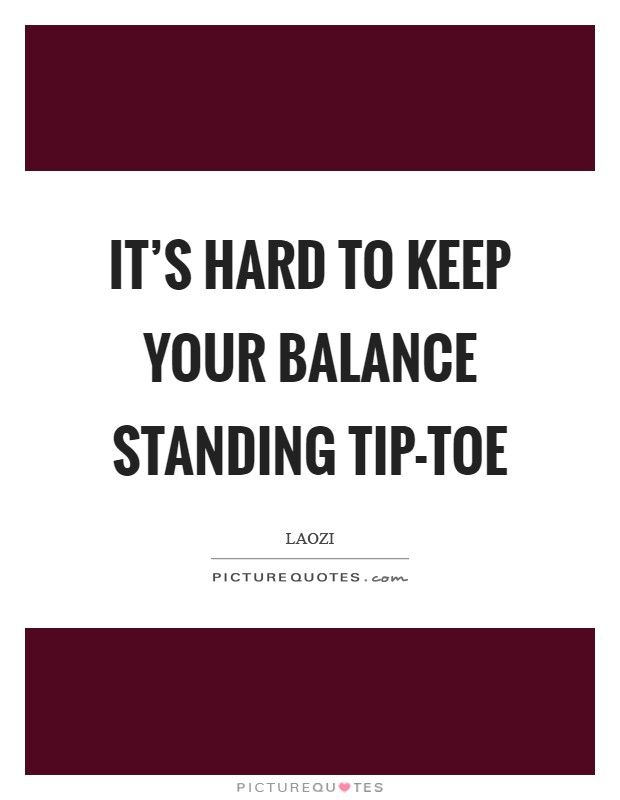 It's hard to keep your balance standing tip-toe Picture Quote #1