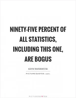 Ninety-five percent of all statistics, including this one, are bogus Picture Quote #1