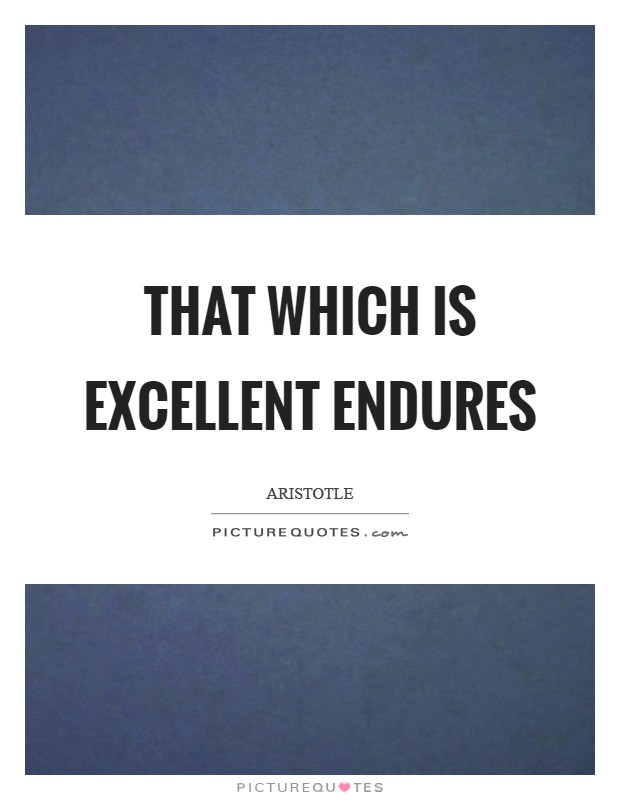 That which is excellent endures Picture Quote #1