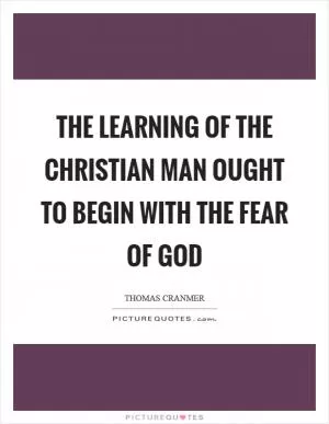 The learning of the Christian man ought to begin with the fear of God Picture Quote #1