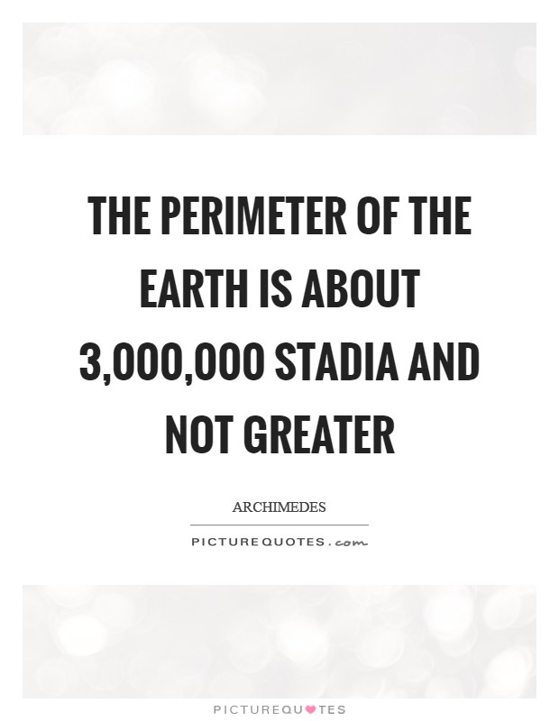 The perimeter of the earth is about 3,000,000 stadia and not greater Picture Quote #1