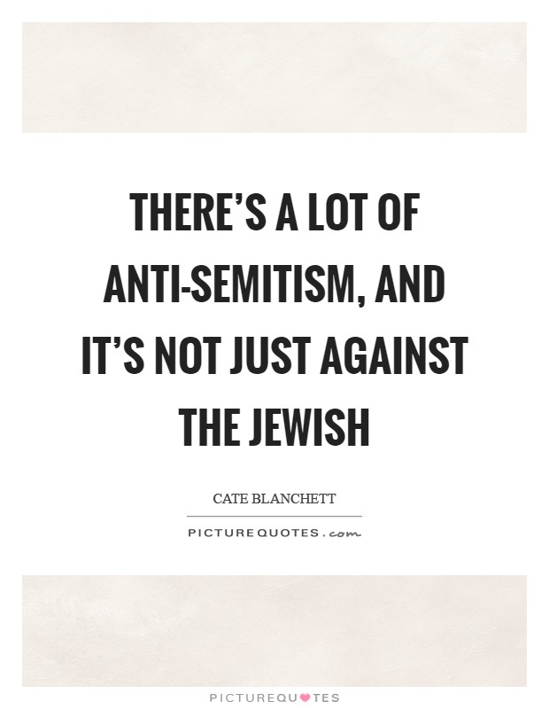 There's a lot of anti-Semitism, and it's not just against the Jewish Picture Quote #1