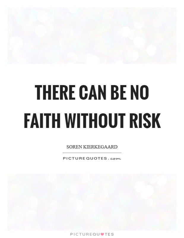 There can be no faith without risk Picture Quote #1