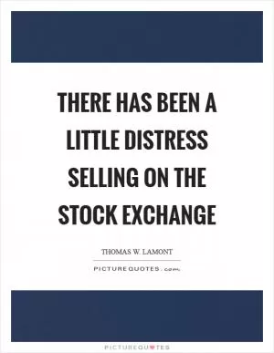 There has been a little distress selling on the stock exchange Picture Quote #1