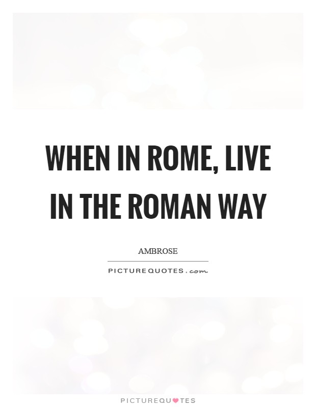 When in Rome, live in the Roman way Picture Quote #1