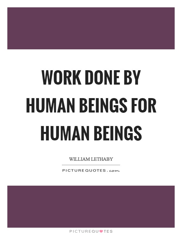 Work done by human beings for human beings Picture Quote #1