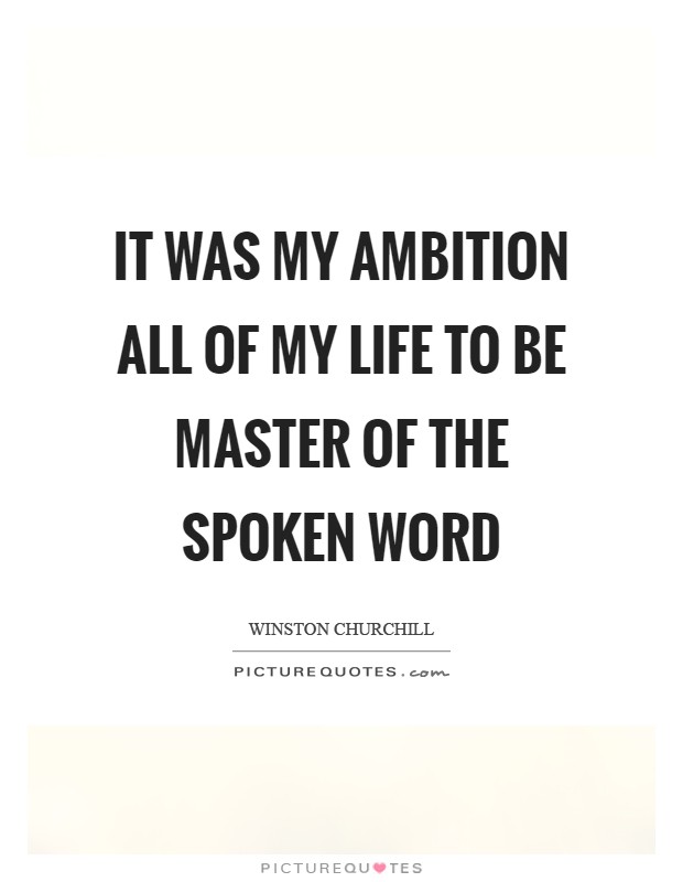 It was my ambition all of my life to be master of the spoken word Picture Quote #1