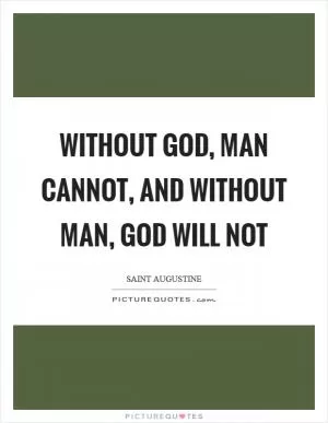 Without God, man cannot, and without man, God will not Picture Quote #1