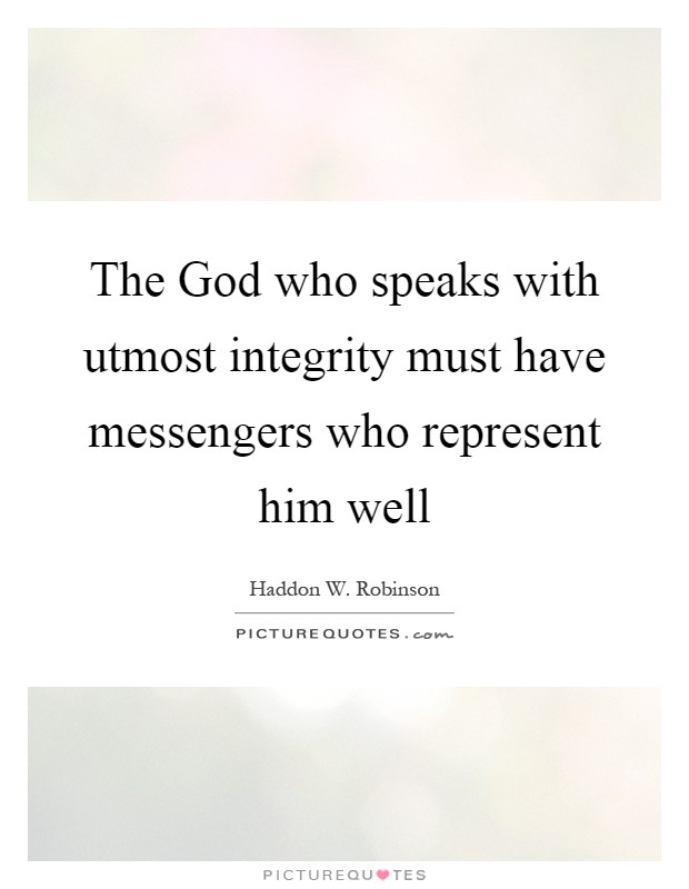 The God who speaks with utmost integrity must have messengers who represent him well Picture Quote #1