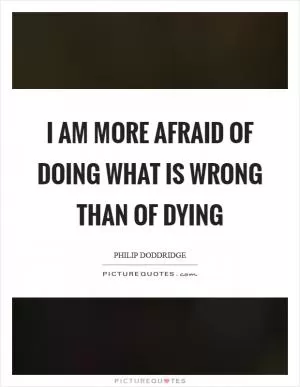 I am more afraid of doing what is wrong than of dying Picture Quote #1