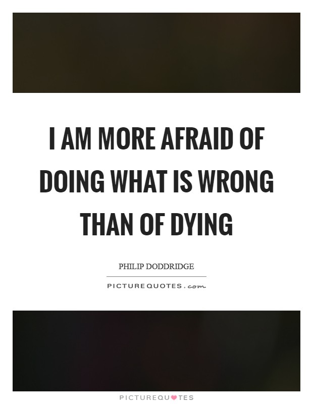 I am more afraid of doing what is wrong than of dying Picture Quote #1