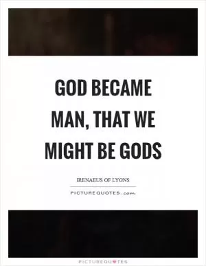 God became man, that we might be gods Picture Quote #1