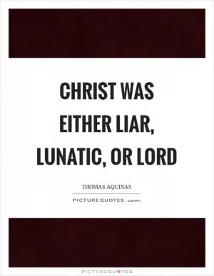 Christ was either liar, lunatic, or Lord Picture Quote #1