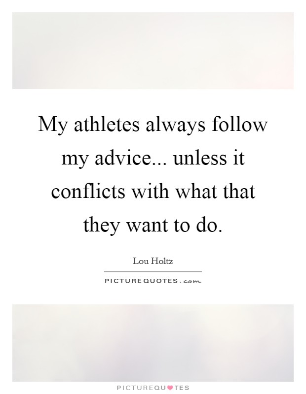 My athletes always follow my advice... unless it conflicts with what that they want to do Picture Quote #1
