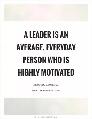 A leader is an average, everyday person who is highly motivated Picture Quote #1