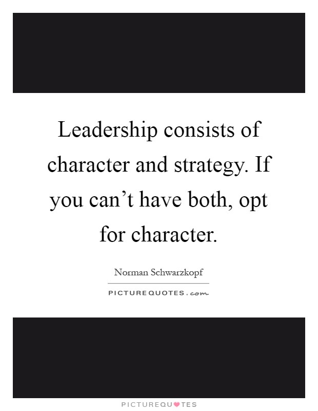 Leadership consists of character and strategy. If you can't have both, opt for character Picture Quote #1