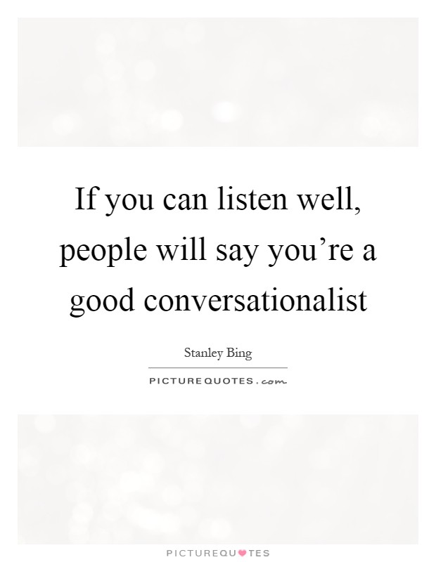 If you can listen well, people will say you're a good conversationalist Picture Quote #1