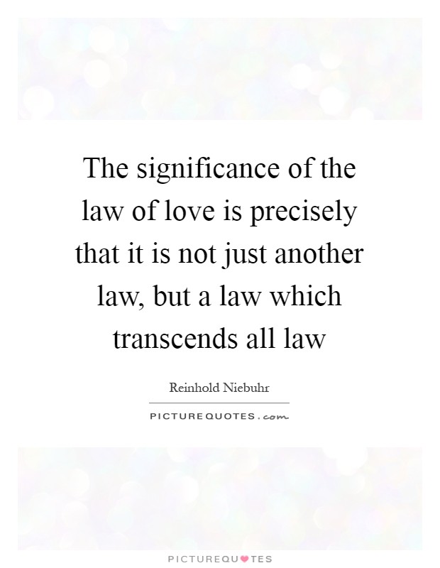 The significance of the law of love is precisely that it is not just another law, but a law which transcends all law Picture Quote #1