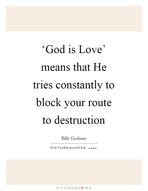 ‘God is Love' means that He tries constantly to block your route to destruction Picture Quote #1