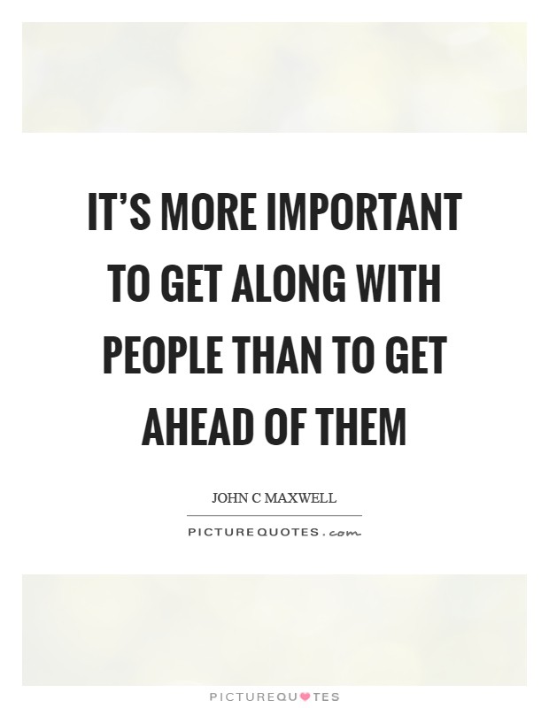 It's more important to get along with people than to get ahead of them Picture Quote #1