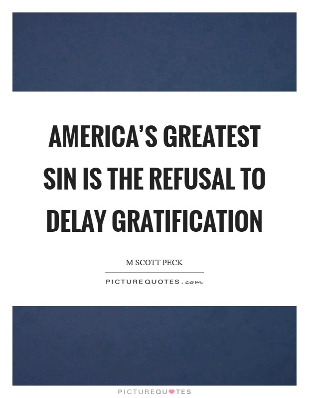 America's greatest sin is the refusal to delay gratification Picture Quote #1