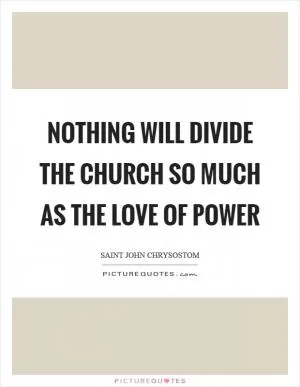 Nothing will divide the church so much as the love of power Picture Quote #1
